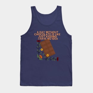 A Day Without Chocolate Is Like Just Kidding I Have No Idea Tank Top